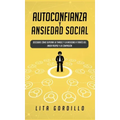 Autoconfianza y ansiedad social: Descubre cómo superar la timidez y la ansiedad a través del amor propio y la compasión