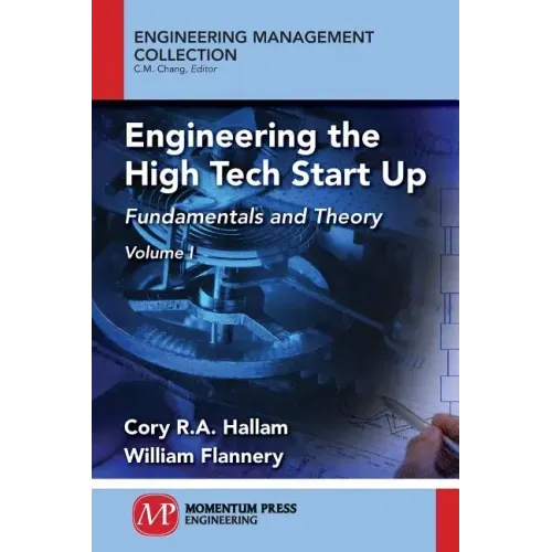 Engineering the High Tech Start Up: Fundamentals and Theory, Volume I