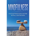 Mindfulness: Una Guía Práctica para una Vida de Paz y Libre de Estrés