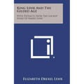 King Lehr and the Gilded Age: With Extracts from the Locked Diary of Harry Lehr