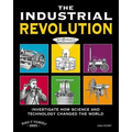 The Industrial Revolution: Investigate How Science and Technology Changed the World with 25 Projects