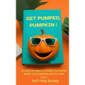 Get Pumped, Pumpkin!: Hilarious Habits to Keep You Going When You'd Rather Netflix and Chill