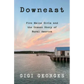 Downeast: Five Maine Girls and the Unseen Story of Rural America