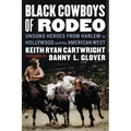 Black Cowboys of Rodeo: Unsung Heroes from Harlem to Hollywood and the American West