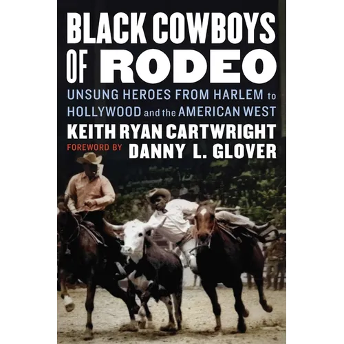 Black Cowboys of Rodeo: Unsung Heroes from Harlem to Hollywood and the American West