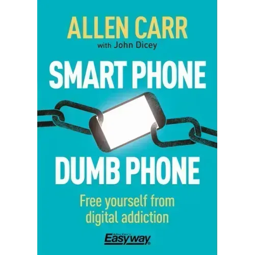 Smart Phone Dumb Phone: Free Yourself from Digital Addiction