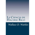 La Ciencia de Hacerse Rico: Un manual práctico para volverse rico