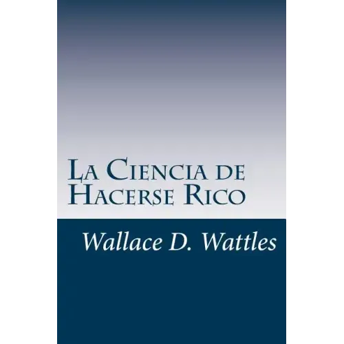 La Ciencia de Hacerse Rico: Un manual práctico para volverse rico