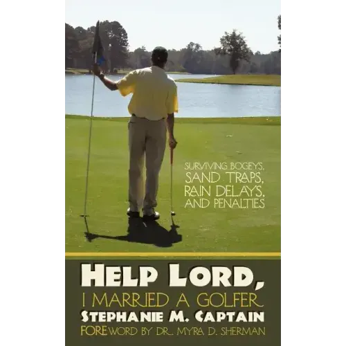 Help Lord, I Married A Golfer: Surviving bogeys, sand traps, rain delays, and penalties