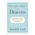Descriptive Duties of Deacons: A Guidebook for Practical Deacon Ministry Through the Local Church