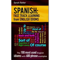 Spanish: Fast Track Learning from English Idioms: The 100 most used English idioms with 600 phrase examples.
