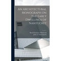 An Architectural Monograph on the Early Dwellings of Nantucket