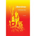 Ubersleep: Nap-Based Sleep Schedules and the Polyphasic Lifestyle - Second Edition
