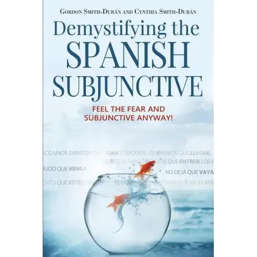 Demystifying the Spanish Subjunctive: Feel the Fear and 'Subjunctive' Anyway!