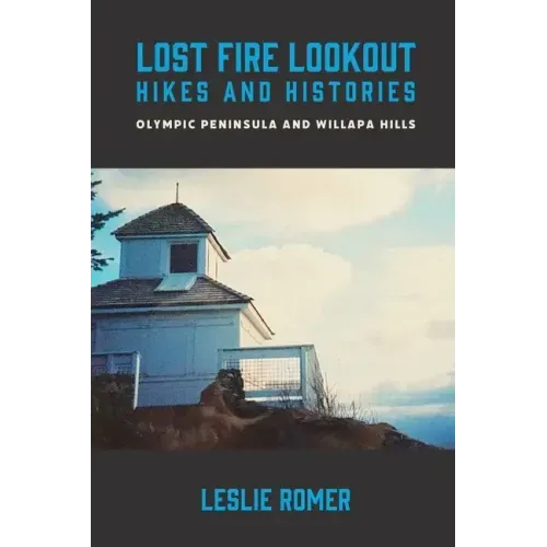 Lost Fire Lookout Hikes and Histories: Olympic Peninsula and Willapa Hills