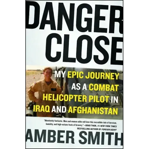 Danger Close: My Epic Journey as a Combat Helicopter Pilot in Iraq and Afghanistan