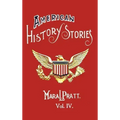 American History Stories, Volume IV - With Original Illustrations