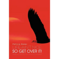 Life Ain't Nice, So Get Over It!: Insights to Move You From Stuck to Unstoppable!