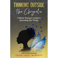 Thinking Outside the Chrysalis: A Black Woman's Guide to Spreading Her Wings: A Self-Help Memoir
