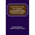 Good Newes from New England; Or a true relation of things very remarkable at the plantation of Plimoth in New-England
