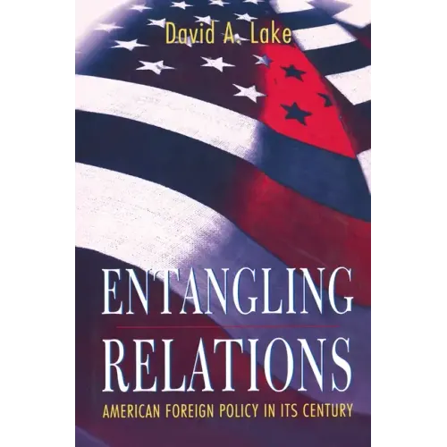 Entangling Relations: American Foreign Policy in Its Century