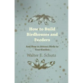 How to Build Birdhouses and Feeders - And How to Attract Birds to Your Garden