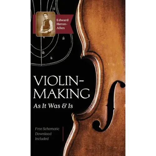 Violin-Making: As It Was and Is: Being a Historical, Theoretical, and Practical Treatise on the Science and Art of Violin-Making for