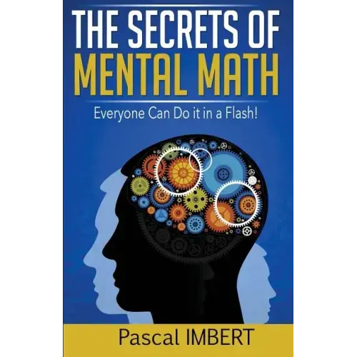 The secrets of mental math: Everyone can do it in a flash!