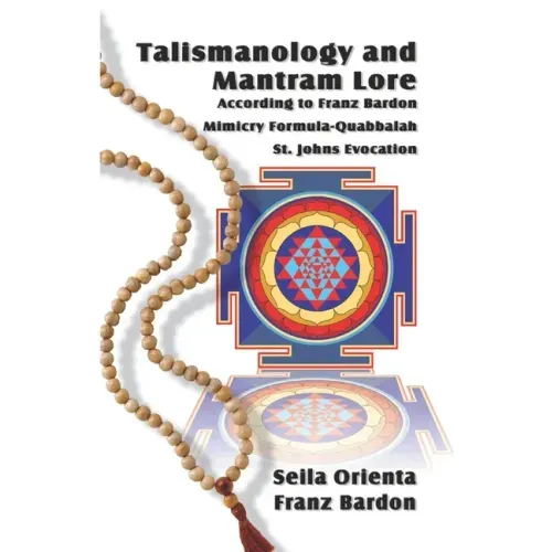 Talismanology and Mantram Lore According to Franz Bardon: Includes: The St. John's Evocation & Franz Bardon's Mimicry Formula-Quabbalah for Healing