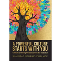A Powerful Culture Starts with You: Cultivate a Thriving Workplace from the Inside Out