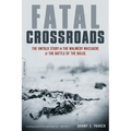 Fatal Crossroads: The Untold Story of the Malmedy Massacre at the Battle of the Bulge