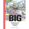 Small Is Big: Making the Next Great Small to Mid-Size Downtowns