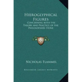 Hieroglyphical Figures: Concerning Both the Theory and Practice of the Philosophers Stone
