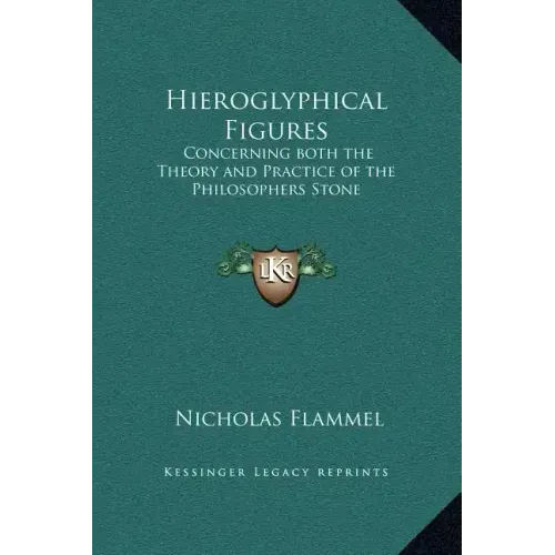 Hieroglyphical Figures: Concerning Both the Theory and Practice of the Philosophers Stone