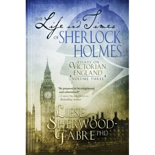 The Life and Times of Sherlock Holmes: Essays on Victorian England, Volume Three