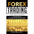 Forex Trading for Beginners: The Ultimate Comprehensive Guide For Any Forex Aspirant, Top Trading Strategies, How to Make the Right Investment and Mak