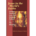 Jesus in the World's Faiths: Leading Thinkers from Five Religions Reflect on His Meaning
