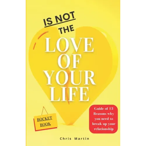 No es el amor de tu vida: Guía de 13 razones para terminar tu relación de pareja: Mereces lo mejor y, si no funciona, adiós y ¡a vivir feliz!