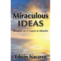 Miraculous Ideas: Thoughts on A Course in Miracles
