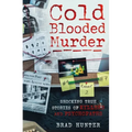 Cold Blooded Murder: Shocking True Stories of Killers and Psychopaths