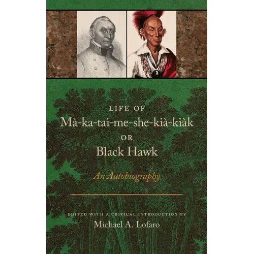 Life of Ma-Ka-Tai-Me-She-Kia-Kiak, or Black Hawk: An Autobiography