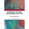 The Making of the Global Nuclear Order in the 1970s: Issues and Controversies