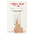 Intentional Tech: Principles to Guide the Use of Educational Technology in College Teaching