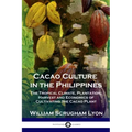 Cacao Culture in the Philippines: The Tropical Climate, Plantation, Harvest and Economics of Cultivating the Cacao Plant