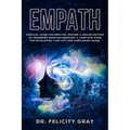 Empath: Survival Guide for Empaths, Become a Healer Instead of Absorbing Negative Energies. A Complete Guide for Developing Yo