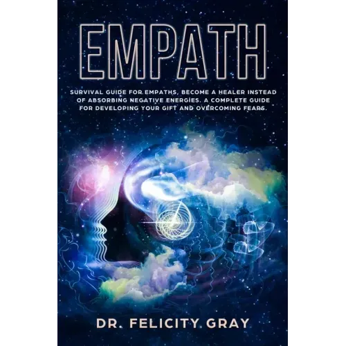 Empath: Survival Guide for Empaths, Become a Healer Instead of Absorbing Negative Energies. A Complete Guide for Developing Yo