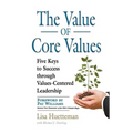The Value of Core Values: Five Keys to Success through Values-Centered Leadership