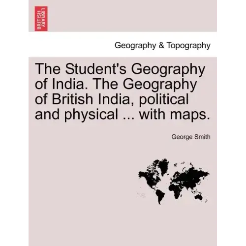 The Student's Geography of India. The Geography of British India, political and physical ... with maps.