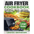 Air Fryer Cookbook ***Large Print Edition***: Guilt-Free, Quick and Easy, Recipes for Your Air Fryer
