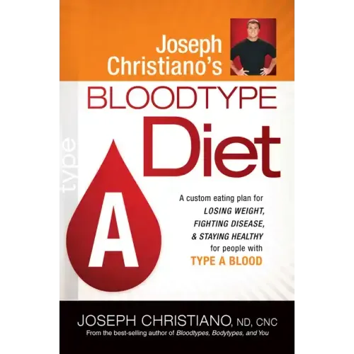 Joseph Christiano's Bloodtype Diet a: A Custom Eating Plan for Losing Weight, Fighting Disease & Staying Healthy for People with Type a Blood